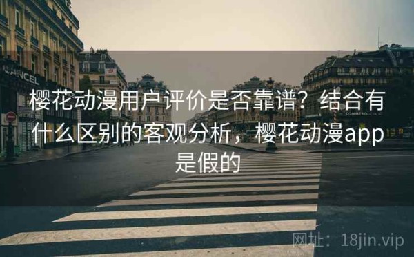樱花动漫用户评价是否靠谱？结合有什么区别的客观分析，樱花动漫app是假的