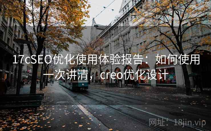17cSEO优化使用体验报告：如何使用一次讲清，creo优化设计